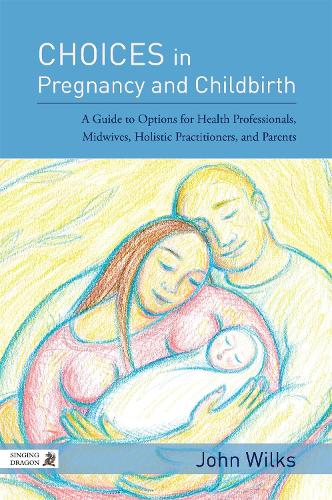 Паперова книга «Choices in Pregnancy and Childbirth: A Guide to Options for Health Professionals, Midwives, Holistic Practitioners, and Parents», автор Джон Вілкс - фото №1
