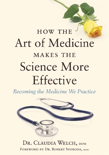 Бумажная книга «How the Art of Medicine Makes the Science More Effective: Becoming the Medicine We Practice», автор Клаудия Уэлч - фото №1
