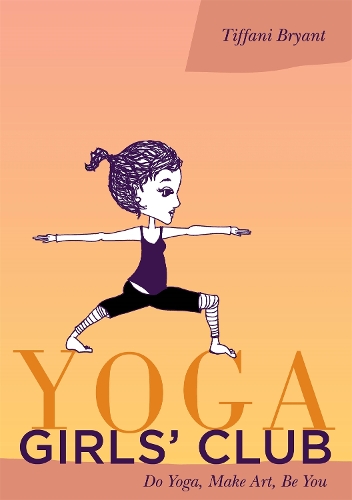 Паперова книга «Yoga Girls' Club: Do Yoga, Make Art, Be You», автор Тіффані Брайант - фото №1