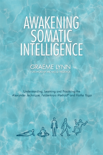 Паперова книга «Awakening Somatic Intelligence: Understanding, Learning & Practicing the Alexander Technique, Feldenkrais Method & Hatha Yoga», автор Ґрем Лінн - фото №1