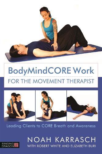 Бумажная книга «BodyMindCORE Work for the Movement Therapist: Leading Clients to CORE Breath and Awareness», автор Ной Карраш - фото №1