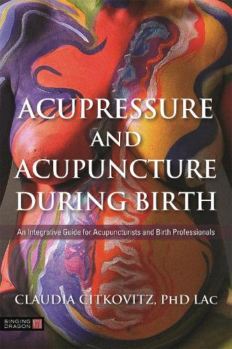 Паперова книга «Acupressure and Acupuncture during Birth: An Integrative Guide for Acupuncturists and Birth Professionals», автор Клаудія Цітковіц - фото №1