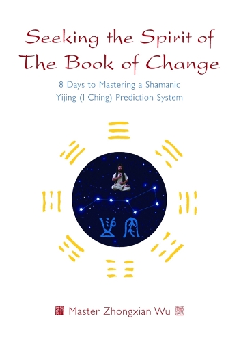 Паперова книга «Seeking the Spirit of The Book of Change: 8 Days to Mastering a Shamanic Yijing (I Ching) Prediction System», автор Чжунсянь Ву - фото №1