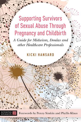 Бумажная книга «Supporting Survivors of Sexual Abuse Through Pregnancy and Childbirth: A Guide for Midwives, Doulas and Other Healthcare Professionals», автор Кики Хансард - фото №1