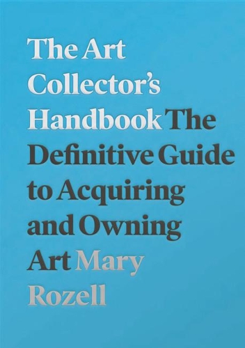 Бумажная книга «The Art Collector's Handbook: The Definitive Guide to Acquiring and Owning Art», автор Мэри Розелл - фото №1
