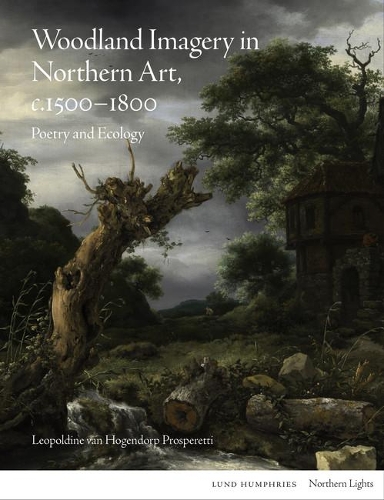 Бумажная книга «Woodland Imagery in Northern Art, c. 1500 - 1800: Poetry and Ecology», автор Леопольдина ван Хогендорп Просперетти - фото №1