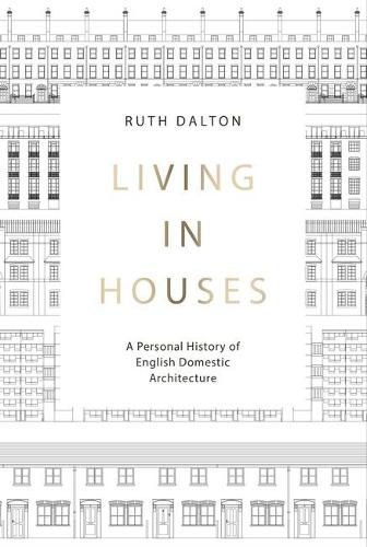 Бумажная книга «Living in Houses: A Personal History of English Domestic Architecture», автор Рут Далтон - фото №1