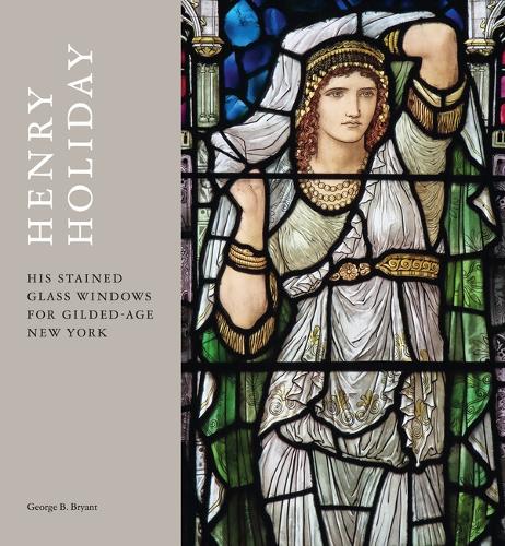 Бумажная книга «Henry Holiday: His Stained-Glass Windows for Gilded-Age New York», автор Джордж Б. Брайант - фото №1