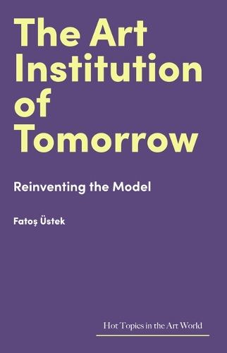Бумажная книга «The Art Institution of Tomorrow: Reinventing the Model», автор Фатош Устек - фото №1