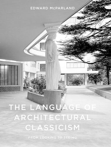 Паперова книга «The Language of Architectural Classicism: From Looking to Seeing», автор Едвард МакПарланд - фото №1