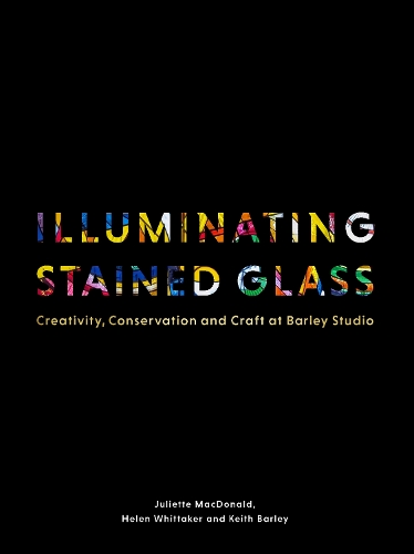 Бумажная книга «Illuminating Stained Glass: Creativity, Conservation and Craft at Barley Studio», авторов Хелен Уиттакер, Джульетт Макдональд, Кит Барли - фото №1