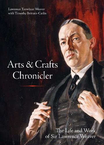 Бумажная книга «Arts & Crafts Chronicler: The Life and Work of Sir Lawrence Weaver», автор Лоуренс Тревельян Уивер - фото №1