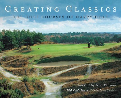 Паперова книга «Creating Classics: The Golf Courses of Harry Colt», автор Пітер П'ю - фото №1