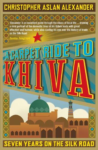 Бумажная книга «A Carpet Ride to Khiva: Seven Years on the Silk Road», авторов Крис Аслан, Кристофер Александер - фото №1