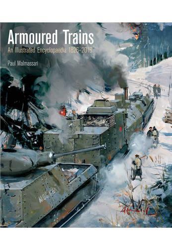 Бумажная книга «Armoured Trains: An Illustrated Encyclopaedia 1826-2016», автор Пол Малмассари - фото №1