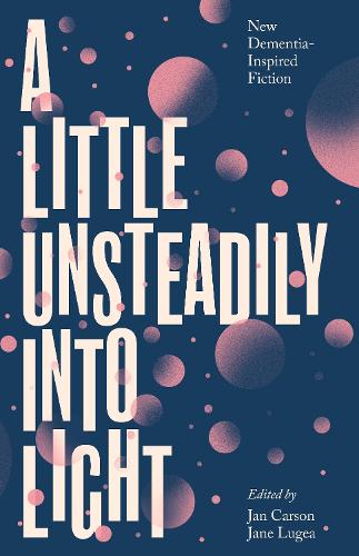 Бумажная книга «A Little Unsteadily into Light: New Dementia-Inspired Fiction», автор Джейн Лугеа - фото №1