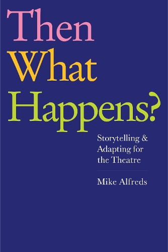 Бумажная книга «Then What Happens?: Storytelling and Adapting for the Theatre», автор Майк Альфредс - фото №1