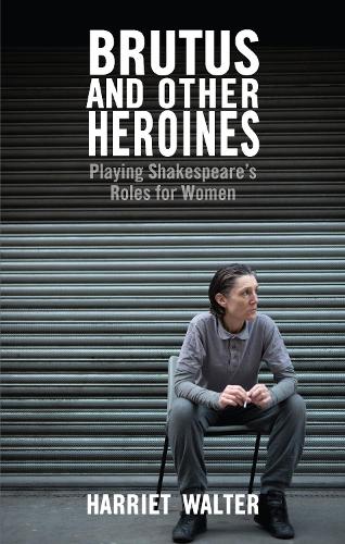 Бумажная книга «Brutus and Other Heroines: Playing Shakespeare's Roles for Women», автор Гарриет Уолтер - фото №1