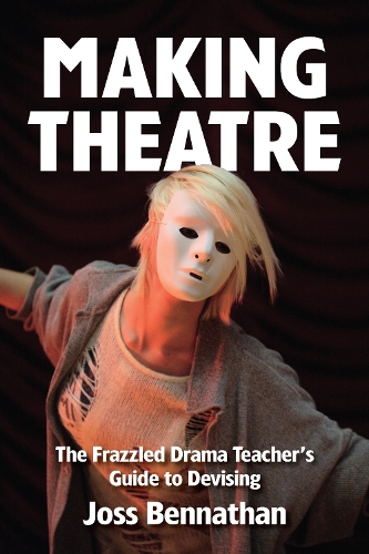 Бумажная книга «Making Theatre: The Frazzled Drama Teacher's Guide to Devising», автор Джосс Беннатан - фото №1