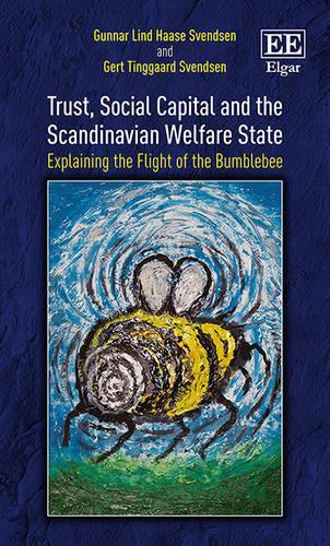 Бумажная книга «Trust, Social Capital and the Scandinavian Welfare State: Explaining the Flight of the Bumblebee», авторов Герт Т. Свендсен, Гуннар Л.Х. Свендсен - фото №1