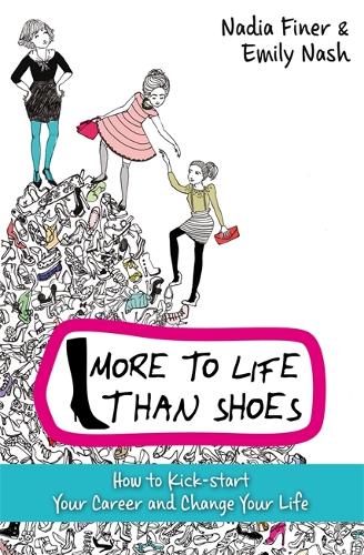 Бумажная книга «More To Life Than Shoes: How to Kick-start Your Career and Change Your Life», авторов Эмили Нэш, Надя Финер - фото №1