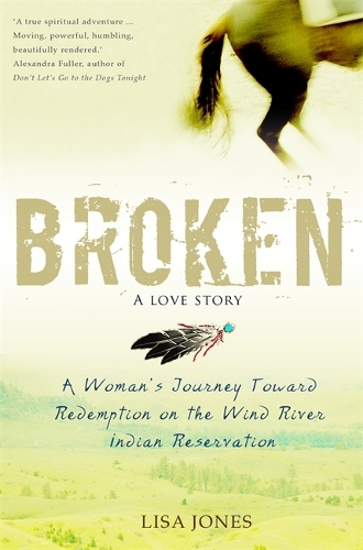 Бумажная книга «Broken: A Love Story: A Woman's Journey Toward Redemption on the Wind River Indian Reservation», автор Лиза Джонс - фото №1