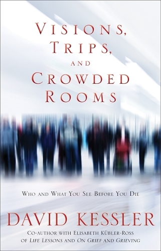 Паперова книга «Visions, Trips And Crowded Rooms: Who and What You See Before You Die», автор Девід Кесслер - фото №1