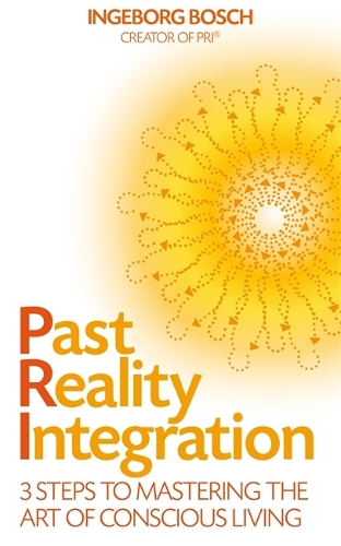 Бумажная книга «Past Reality Integration: 3 Steps to Mastering the Art of Conscious Living», автор Ингеборг Бош - фото №1