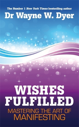 Паперова книга «Wishes Fulfilled: Mastering the Art of Manifesting», автор Уейн Дайэр - фото №1