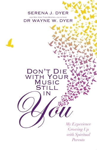 Бумажная книга «Don't Die With Your Music Still in You: My Experience Growing Up with Spiritual Parents», авторов Серена Дж. Дайер, Уэйн Дайер - фото №1