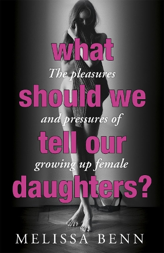 Бумажная книга «What Should We Tell Our Daughters?: The Pleasures and Pressures of Growing Up Female», автор Мелисса Бенн - фото №1