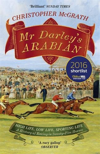 Бумажная книга «Mr Darley's Arabian: High Life, Low Life, Sporting Life: A History of Racing in 25 Horses: Shortlisted for the William Hill Sports Book of the Year Award», автор Кристофер Макграт - фото №1