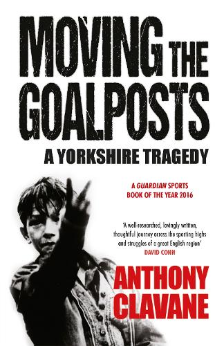 Бумажная книга «Moving The Goalposts: A Yorkshire Tragedy», автор Энтони Клавейн - фото №1