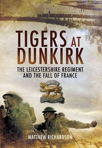 Бумажная книга «Tigers at Dunkirk: The Leicestershire Regiment and the Fall of France», автор Мэтью Ричардсон - фото №1