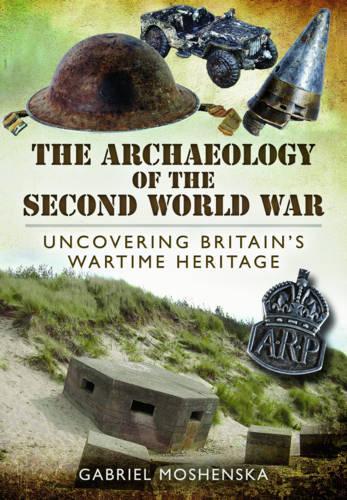 Паперова книга «Archaeology of the Second World War: Uncovering Britain's Wartime Heritage», автор Габріель Мошенська - фото №1