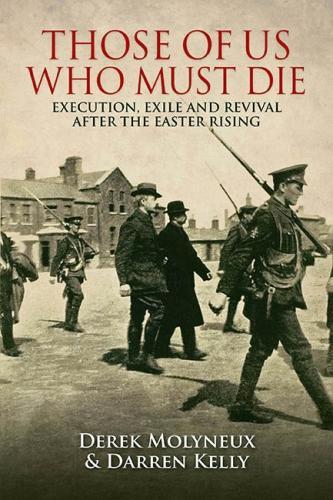 Бумажная книга «Those of Us Who Must Die: Execution, Exile and Revival After the Easter Rising», авторов Даррен Келли, Дерек Молино - фото №1
