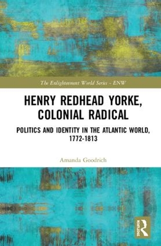 Паперова книга «Henry Redhead Yorke, Colonial Radical: Politics and Identity in the Atlantic World, 1772-1813», автор Аманда Гудріч - фото №1