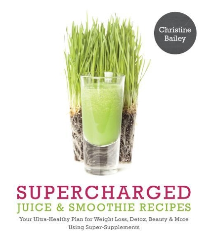 Бумажная книга «Supercharged Juice & Smoothie Recipes: Your Ultra-Healthy Plan for Weight Loss, Detox, Beauty & More Using Super-Supplements», автор Кристина Бейли - фото №1