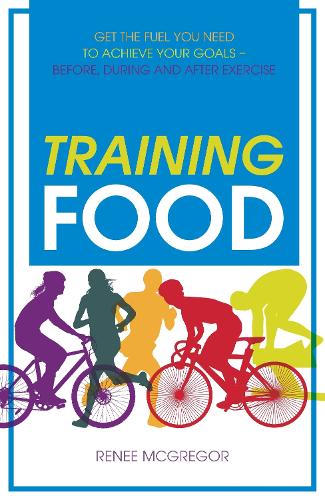 Паперова книга «Training Food: Get the Fuel You Need to Achieve Your Goals - Before, During and After Exercise», автор Рене Макгрегор - фото №1