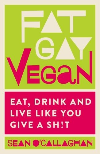 Паперова книга «Fat Gay Vegan: Eat, Drink and Live Like You Give a Sh!t», автор Шон О'Калахен - фото №1