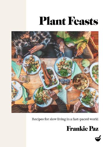 Бумажная книга «Plant Feasts: Recipes for slow living in a fast-paced world», автор Фрэнки Паз - фото №1