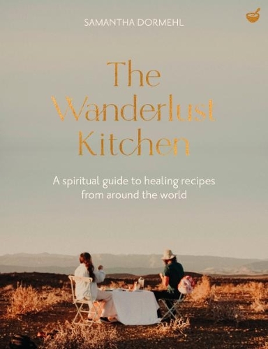 [object Object] «The Wanderlust Kitchen: A spiritual guide to healing recipes from around the world», автор Саманта Дормель - фото №1