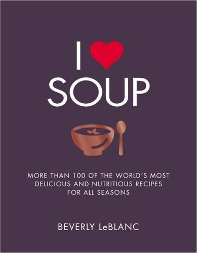 Паперова книга «I Love Soup: More Than 100 of the World's Most Delicious and Nutritious Recipes», автор Беверлі Лебланк - фото №1