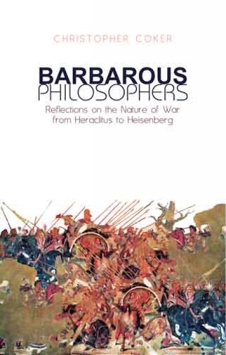 Бумажная книга «Barbarous Philosophers: Reflections on the Nature of War from Heraclitus to Heisenberg», автор Кристофер Кокер - фото №1