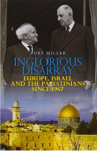 Паперова книга «Inglorious Disarray: Europe, Israel and the Palestinians Since 1967», автор Рорі Міллер - фото №1