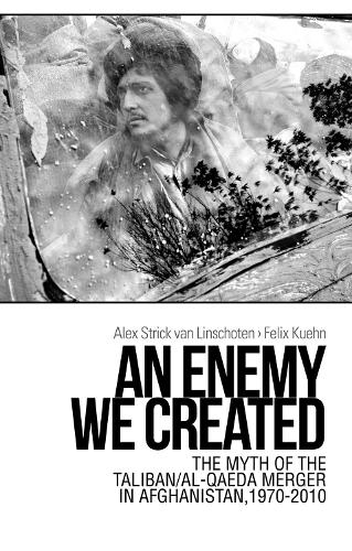Бумажная книга «An Enemy We Created: The Myth of the Taliban / Al-Qaeda Merger in Afghanistan, 1970-2010», авторов Алекс Стрик ван Линсхотен, Феликс Кюн - фото №1