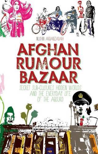 Бумажная книга «Afghan Rumour Bazaar: Secret Sub-Cultures, Hidden Worlds and the Everyday Life of the Absurd», автор Нушин Арбабзада - фото №1