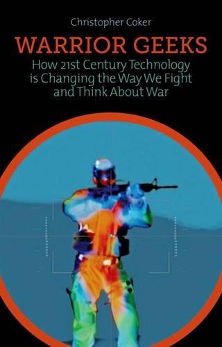 Бумажная книга «Warrior Geeks: How 21st Century Technology is Changing the Way We Fight and Think About War», автор Кристофер Кокер - фото №1