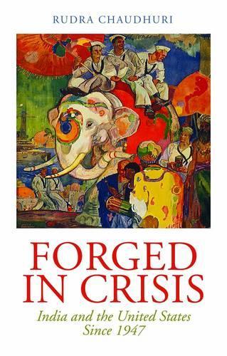 Паперова книга «Forged in Crisis: India and the United States Since 1947», автор Рудра Чаудхурі - фото №1