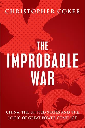 Паперова книга «The Improbable War: China, the United States and the Logic of Great Power Conflict», автор Крістофер Кокер - фото №1